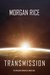 Transmission A Science Fiction Thriller (The Invasion Chronicles, #1) by Morgan Rice