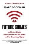 Future Crimes: Everything Is Connected, Everyone Is Vulnerable and What We Can Do About It