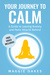Your Journey to Calm A Guide to Leaving Anxiety and Panic Attacks Behind by Maggie Oakes