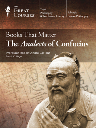 The Great Courses - Books that Matter - The Analects of Confucius - Robert Andre LaFleur, Ph.D. 