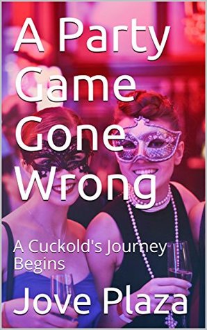 A Party Game Gone Wrong: A Cuckold's Journey Begins by Jove Plaza