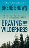 Braving the Wilderness: The Quest for True Belonging and the Courage to Stand Alone
