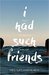I Had Such Friends by Meg Gatland-Veness
