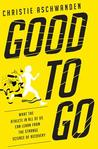 Good to Go: What the Athlete in All of Us Can Learn from the Strange Science of Recovery by Christie Aschwanden Good to Go: What the Athlete in All of Us Can Learn from the Strange Science of Recovery by Christie Aschwanden