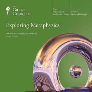 The Great Courses - Exploring Metaphysics - David Kyle Johnson, Ph.D.
