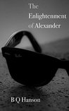 The Enlightenment of Alexander by B.Q. Hanson The Enlightenment of Alexander by B.Q. Hanson