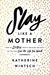 Slay Like a Mother How to Destroy What's Holding You Back So You Can Live the Life You Want by Katherine Wintsch