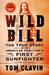Wild Bill The True Story of the American Frontier's First Gunfighter by Tom Clavin