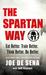 The Spartan Way Eat Better. Train Better. Think Better. Be Better. by Joe De Sena