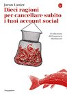 Dieci ragioni per cancellare subito i tuoi account social (La piccola cultura) Dieci ragioni per cancellare subito i tuoi account social (La piccola cultura)