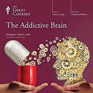 The Great Courses -  The Addictive Brain  - Thad A. Polk