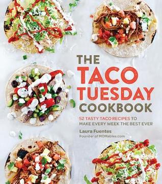 The Taco Tuesday Cookbook by Laura Fuentes