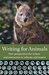Writing for Animals New Perspectives for Writers and Instructors to Educate and Inspire by John Yunker