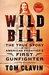Wild Bill The True Story of the American Frontier’s First Gunfighter by Tom Clavin