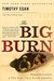 The Big Burn Teddy Roosevelt and the Fire that Saved America by Timothy Egan