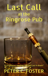 Last Call at the Ringrose Pub by Peter C. Foster