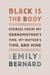 Black Is the Body Stories from My Grandmother's Time, My Mother's Time, and Mine by Emily Bernard