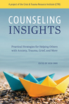 Counseling Insights: Practical Strategies for Helping Others with Anxiety, Trauma, Grief, and More