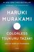 Colorless Tsukuru Tazaki and His Years of Pilgrimage by Haruki Murakami Colorless Tsukuru Tazaki and His Years of Pilgrimage by Haruki Murakami