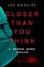Closer Than You Think (Broken Minds Thriller, #1) by Lee Maguire