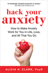Hack Your Anxiety: How to Make Anxiety Work for You in Life, Love, and All That You Do
