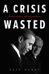 A  Crisis Wasted: Barack Obama's Defining Decisions