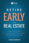 Retire Early With Real Estate: How Smart Investing Can Help You Escape the 9-5 Grind and Do More of What Matters