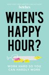 When's Happy Hour?: Work Hard So You Can Hardly Work