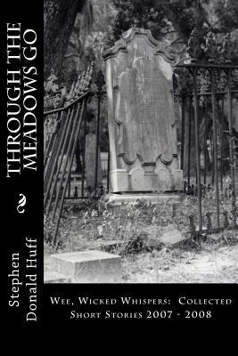 Through The Meadows Go: Wee, Wicked Whispers: Collected Short Stories 2007 - 2008
