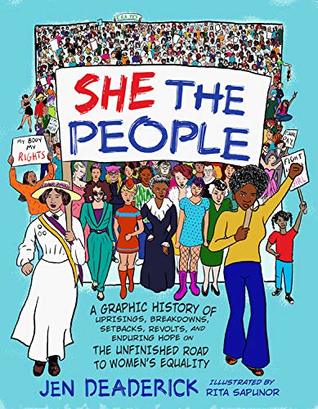 She the People: A Graphic History of Uprisings, Breakdowns, Setbacks, Revolts, and Enduring Hope on the Unfinished Road to Women's Equality