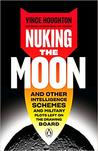 Nuking the Moon: And Other Intelligence Schemes and Military Plots Left on the Drawing Board