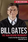Bill Gates: The Man Behind Microsoft: A Look at the Man Who Changed the World We Live In (Billionaire Visionaries Book 4)