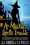 A Murder Spells Trouble (The Kilorian Sisters: A Witches of Shadow Lake Mystery Book 1)