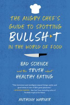 The Angry Chefâs Guide to Spotting Bullsh*t in the World of Food by Anthony Warner