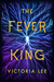 The Fever King (Feverwake, #1) by Victoria Lee