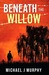 Beneath the Willow by Michael J. Murphy