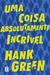 Uma Coisa Absolutamente Incrível by Hank Green