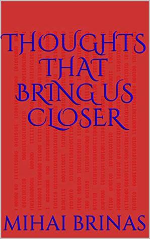 Thoughts That Bring Us Closer by Mihai Brinas