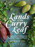 Lands of the Curry Leaf A vegetarian food journey from Sri Lanka to Nepal by Peter Kuruvita