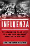Influenza: The Hundred-Year Hunt to Cure the Deadliest Disease in History