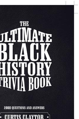The Ultimate Black History Trivia Book by Curtis Claytor