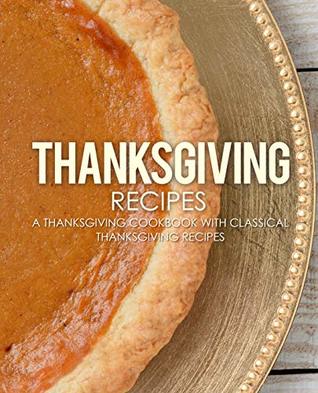 Thanksgiving Recipes: A Thanksgiving Cookbook with Classical Thanksgiving Recipes