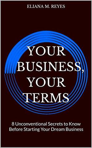 Your Business, Your Terms: 8 Unconventional Secrets to Know Before Starting Your Dream Business