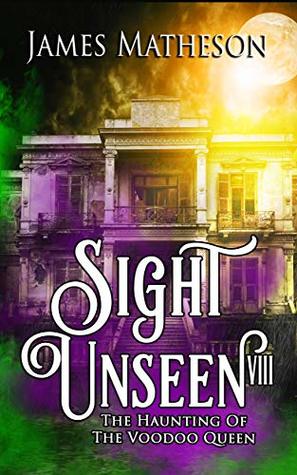 Sight Unseen VIII: The Haunting Of The Voodoo Queen