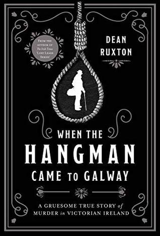 When the Hangman Came to Galway: A Gruesome True Story of Murder in Victorian Ireland