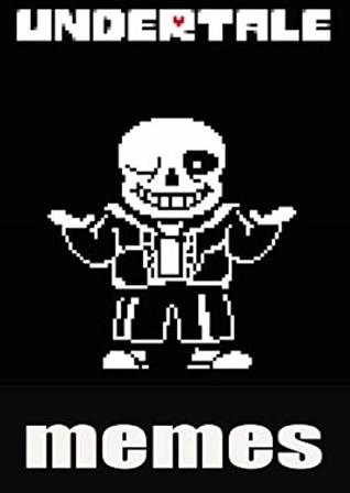Memes: Undertale Funny Memes (Awesome Hilarious Memes From The Undertale Weird World) Undertale Memes
