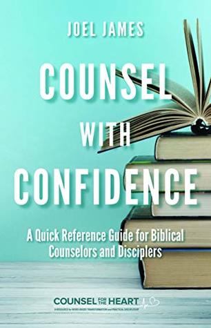 Counsel With Confidence: A Quick Reference Guide for Biblical Counselors and Disciplers