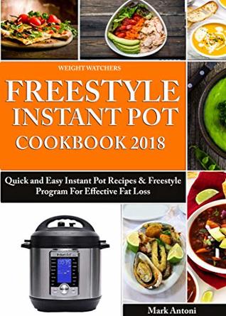 Weight Watchers Freestyle Instant Pot Cookbook 2018: Quick and Easy Instant Pot Recipes & Freestyle Program For Effective Fat Loss (Flex and Weight Watchers ... Instant Pot) (Weight Watchers Cookbook)