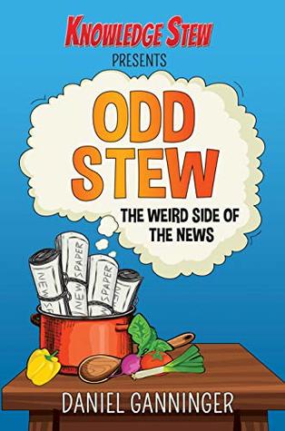 Odd Stew: The Weird Side of the News (Knowledge Stew Presents Book 1)