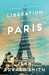 The Liberation of Paris How Eisenhower, de Gaulle, and von Choltitz Saved the City of Light by Jean Edward Smith